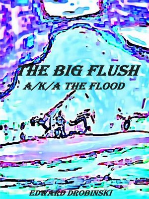 cover image of The Big Flush; A/K/A the Flood